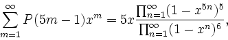 \begin{displaymath}\sum_{m=1}^\infty P(5m-1)x^m = 5 x \frac{\prod_{n=1}^\infty (1-x^{5 n})^5}{\prod_{n=1}^\infty (1-x^n)^6} ,\end{displaymath}
